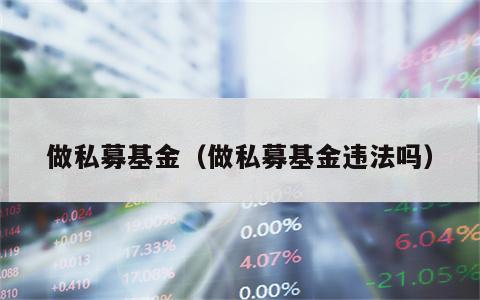 做私募基金（做私募基金违法吗）