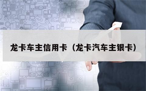 龙卡车主信用卡（龙卡汽车主银卡）