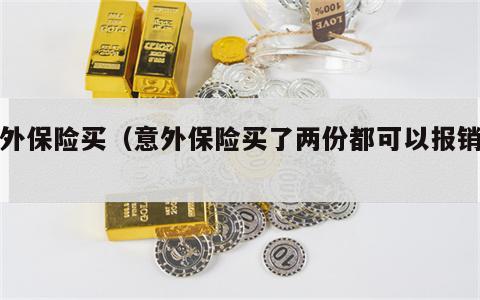 意外保险买（意外保险买了两份都可以报销吗）