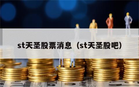 st天圣股票消息（st天圣股吧）