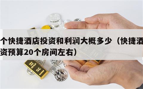 一个快捷酒店投资和利润大概多少（快捷酒店投资预算20个房间左右）