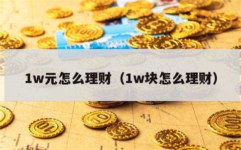 1w元怎么理财（1w块怎么理财）