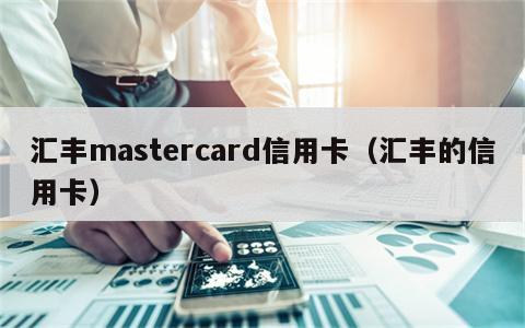 汇丰mastercard信用卡（汇丰的信用卡）