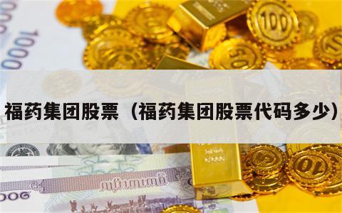 福药集团股票（福药集团股票代码多少）