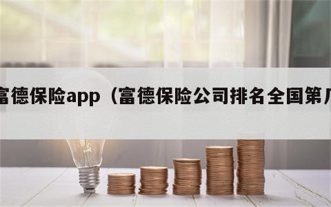 富德保险app（富德保险公司排名全国第几）