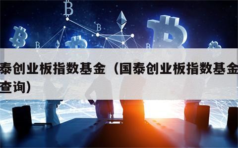 国泰创业板指数基金（国泰创业板指数基金代码查询）