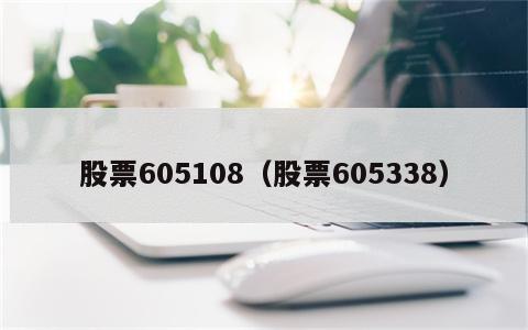 股票605108（股票605338）