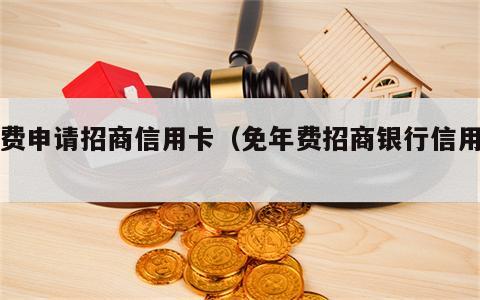 免费申请招商信用卡（免年费招商银行信用卡）