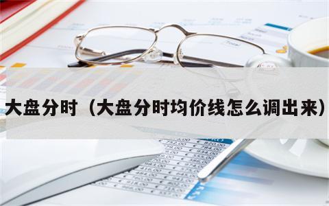 大盘分时（大盘分时均价线怎么调出来）
