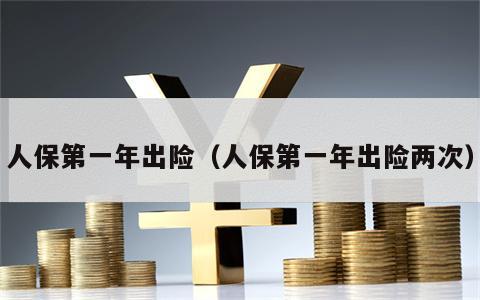 人保第一年出险（人保第一年出险两次）
