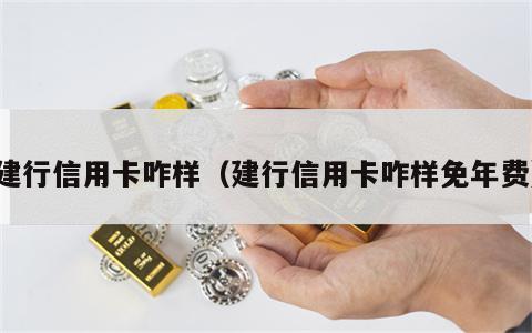 建行信用卡咋样（建行信用卡咋样免年费）