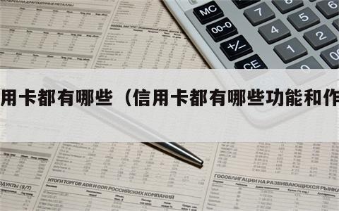 信用卡都有哪些（信用卡都有哪些功能和作用）