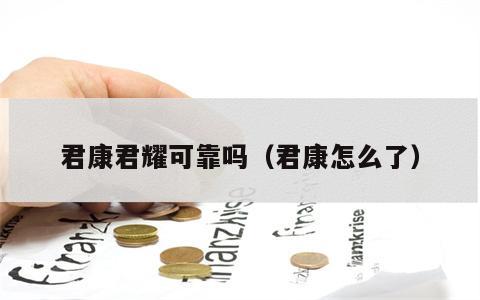 君康君耀可靠吗（君康怎么了）