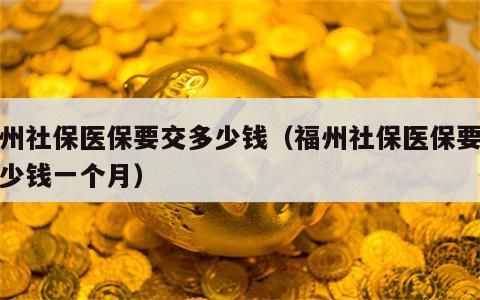 福州社保医保要交多少钱（福州社保医保要交多少钱一个月）