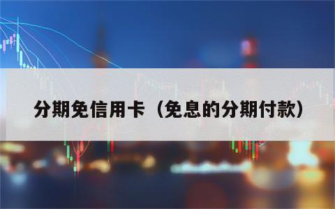 分期免信用卡（免息的分期付款）