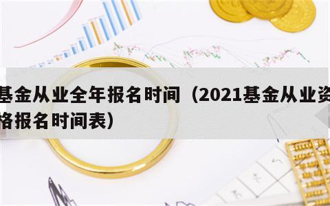 基金从业全年报名时间（2021基金从业资格报名时间表）