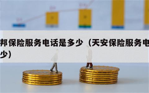 安邦保险服务电话是多少（天安保险服务电话多少）