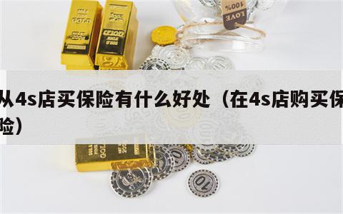 从4s店买保险有什么好处（在4s店购买保险）