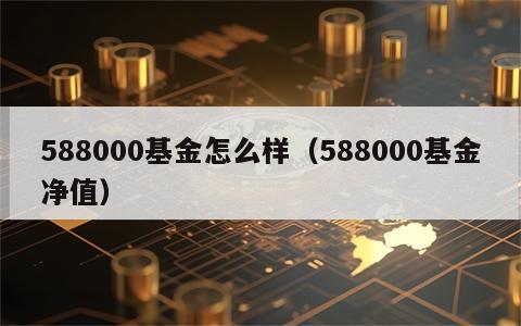 588000基金怎么样（588000基金净值）