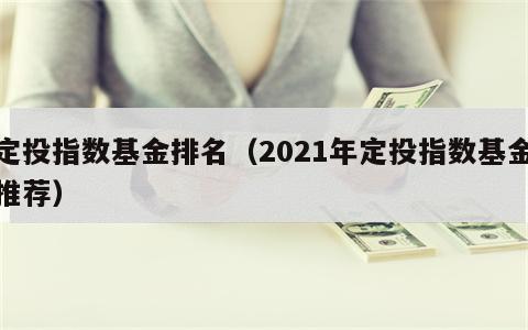 定投指数基金排名（2021年定投指数基金推荐）