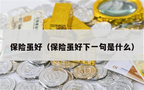 保险虽好（保险虽好下一句是什么）