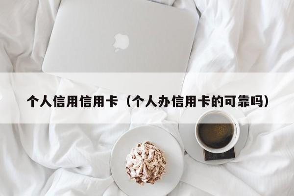 个人信用信用卡（个人办信用卡的可靠吗）