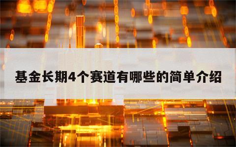 基金长期4个赛道有哪些的简单介绍
