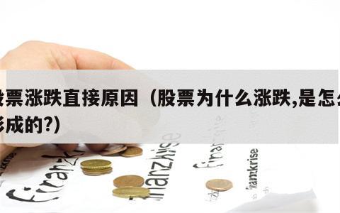股票涨跌直接原因（股票为什么涨跌,是怎么形成的?）