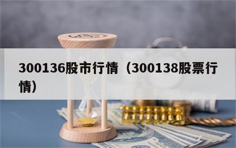 300136股市行情（300138股票行情）