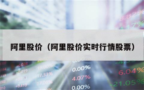 阿里股价（阿里股价实时行情股票）