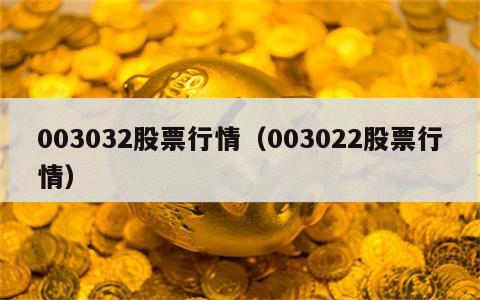 003032股票行情（003022股票行情）