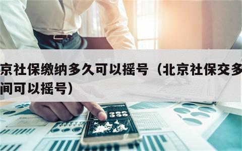 北京社保缴纳多久可以摇号（北京社保交多长时间可以摇号）