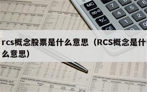 rcs概念股票是什么意思（RCS概念是什么意思）
