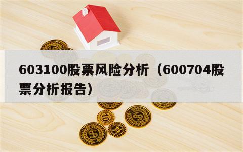 603100股票风险分析（600704股票分析报告）