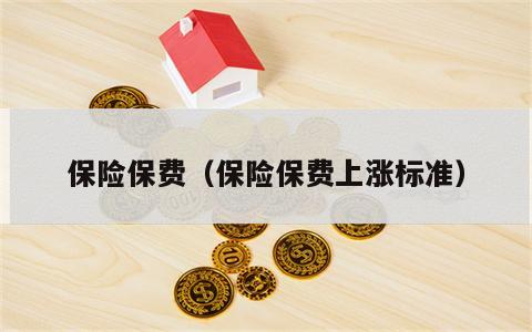 保险保费（保险保费上涨标准）