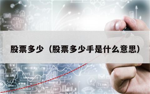 股票多少（股票多少手是什么意思）