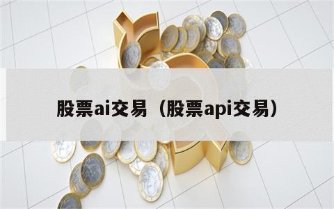 股票ai交易（股票api交易）