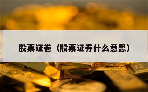 股票证卷（股票证券什么意思）