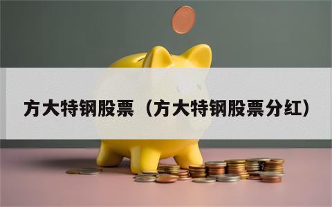 方大特钢股票（方大特钢股票分红）