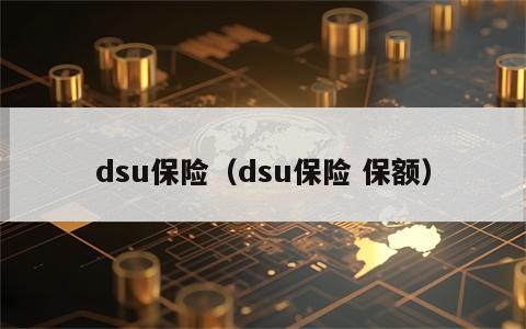 dsu保险（dsu保险 保额）