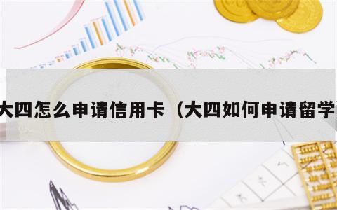 大四怎么申请信用卡（大四如何申请留学）
