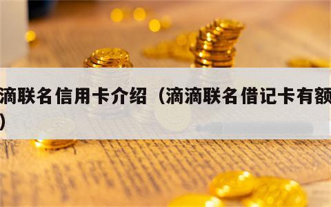 滴滴联名信用卡介绍（滴滴联名借记卡有额度吗）