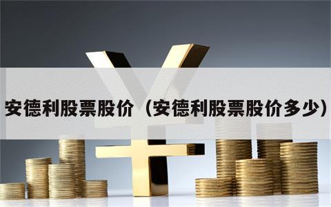 安德利股票股价（安德利股票股价多少）