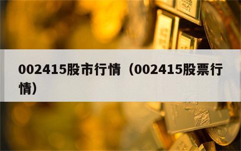 002415股市行情（002415股票行情）