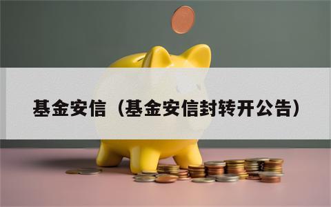 基金安信（基金安信封转开公告）