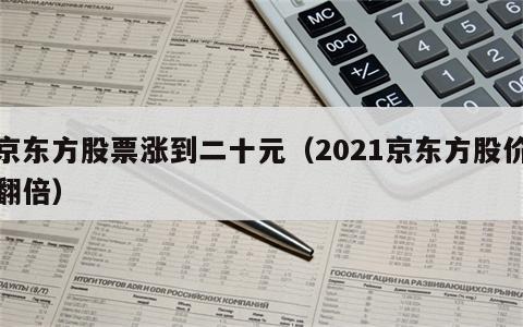 京东方股票涨到二十元（2021京东方股价翻倍）