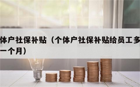 个体户社保补贴（个体户社保补贴给员工多少钱一个月）