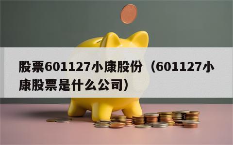 股票601127小康股份（601127小康股票是什么公司）