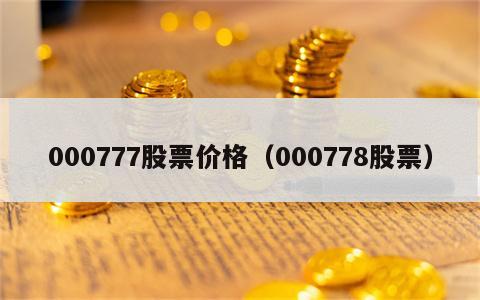 000777股票价格（000778股票）