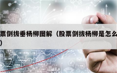 股票倒拔垂杨柳图解（股票倒拔杨柳是怎么走的）